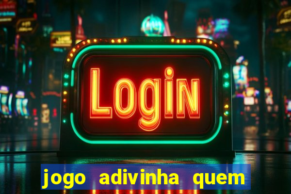 jogo adivinha quem sou eu